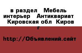  в раздел : Мебель, интерьер » Антиквариат . Кировская обл.,Киров г.